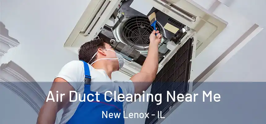  Air Duct Cleaning Near Me New Lenox - IL