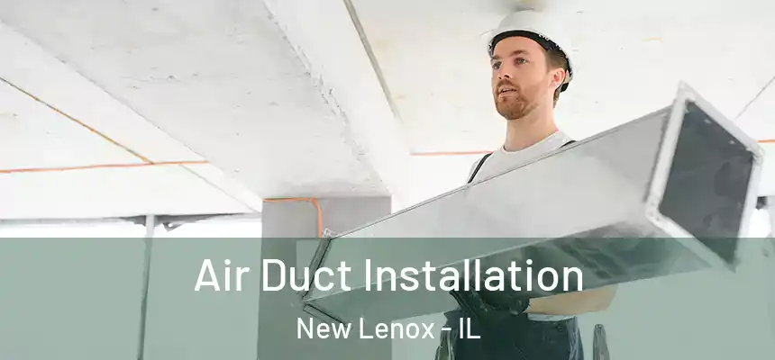  Air Duct Installation New Lenox - IL
