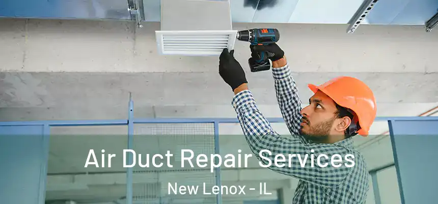  Air Duct Repair Services New Lenox - IL