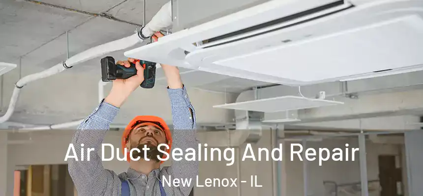  Air Duct Sealing And Repair New Lenox - IL