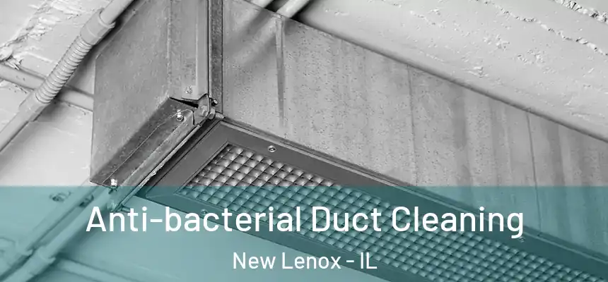 Anti-bacterial Duct Cleaning New Lenox - IL