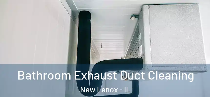 Bathroom Exhaust Duct Cleaning New Lenox - IL