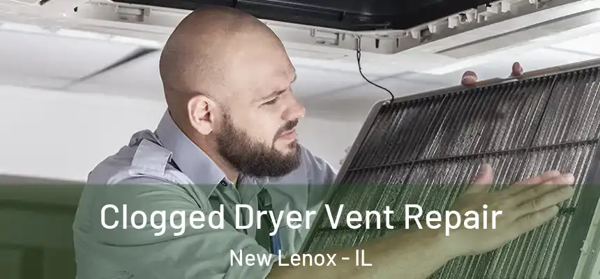  Clogged Dryer Vent Repair New Lenox - IL