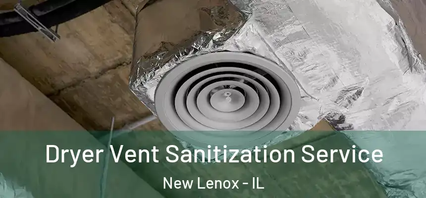 Dryer Vent Sanitization Service New Lenox - IL