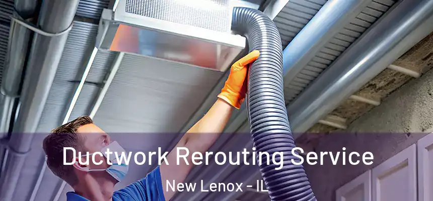Ductwork Rerouting Service New Lenox - IL