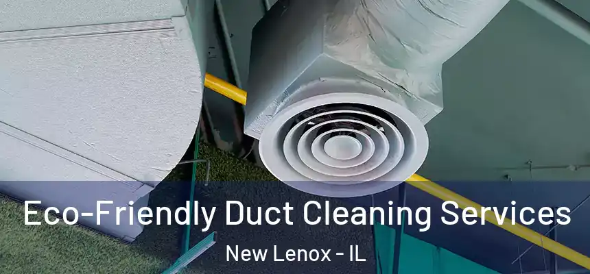 Eco-Friendly Duct Cleaning Services New Lenox - IL