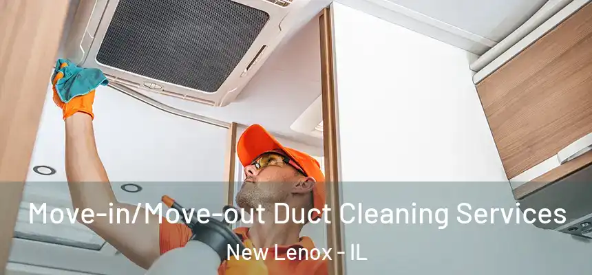 Move-in/Move-out Duct Cleaning Services New Lenox - IL