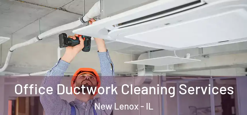  Office Ductwork Cleaning Services New Lenox - IL
