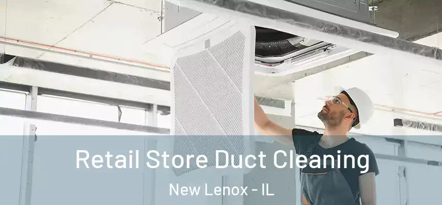 Retail Store Duct Cleaning New Lenox - IL
