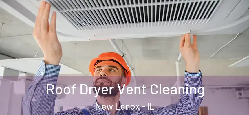  Roof Dryer Vent Cleaning New Lenox - IL