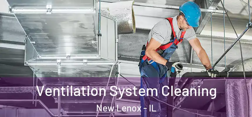 Ventilation System Cleaning New Lenox - IL